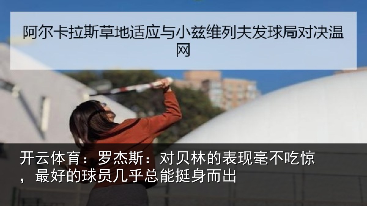 开云体育：罗杰斯：对贝林的表现毫不吃惊，最好的球员几乎总能挺身而出
