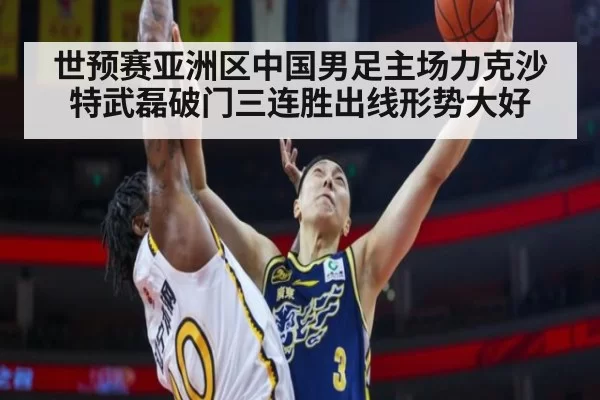 世预赛亚洲区中国男足主场力克沙特武磊破门三连胜出线形势大好